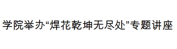 同花顺网页版页面举办“焊花乾坤无尽处”专题讲座